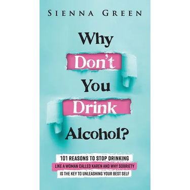 Why Don't You Drink Alcohol?: 101 Reasons To Stop Drinking Like A Woman Called Karen And Why Sobriety Is The Key To Unleashing Your Best Self. Quit