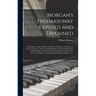 Morgan's Freemasonry Exposed and Explained: Showing the Origin, History and Nature of Masonry, Its Effects on the Government, and the Christian Religi