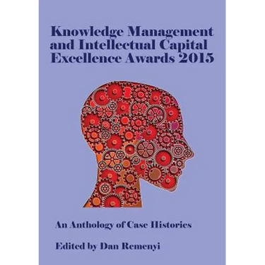 Knowledge Management and Intellectual Capital Excellence Awards 2015: An Anthology of Case Histories