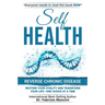 Self Health: Reverse Chronic Disease, Restore Your Vitality and Transform Your Life-One Choice at a Time