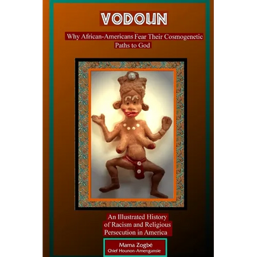 Vodoun: Why African-Americans Fear Their Cosmogenetic Paths to God. An Illustrated History of Racism and Religious Persecution in America