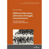 Militant Education, Liberation Struggle, Consciousness:: The Paigc Education in Guinea Bissau 1963-1978.