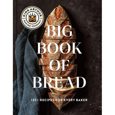 The King Arthur Baking Company Big Book of Bread: 125+ Recipes for Every Baker (a Cookbook)