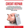 Credit Repair: The Ultimate Guide to Boosting Your Credit Score, Paying off Debt, Saving Money and Managing Your Personal Finances in a Stress-Free Wa