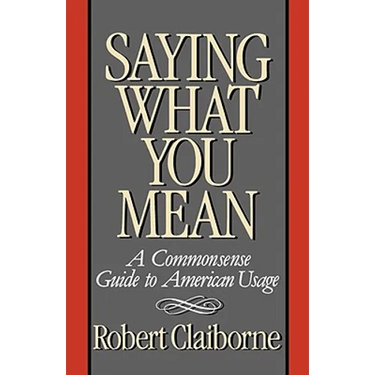 Saying What You Mean: A Commonsense Guide to American Usage