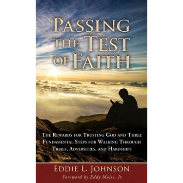 Passing the Test of Faith: The Rewards for Trusting God and Three Fundamental Steps for Walking Through Trials, Adversities, and Hardships