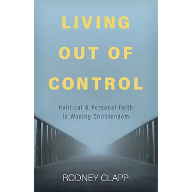 Living Out of Control: Political and Personal Faith in Waning Christendom