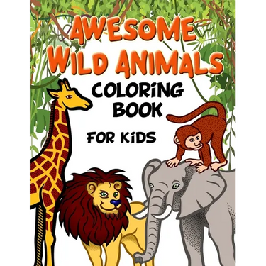 Awesome Wild Animals Coloring Book for Kids: All Ages, Toddlers, Preschoolers and Elementary School