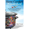 Slow Cooker Wanderlust: 101 Adventurous and Delicious Slow Cooker Recipes from Around the World