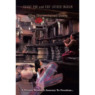The Unwatered Rose: A Khmer Woman's Journey to Freedom...