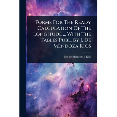 Forms For The Ready Calculation Of The Longitude ... With The Tables Publ. By J. De Mendoza Rios