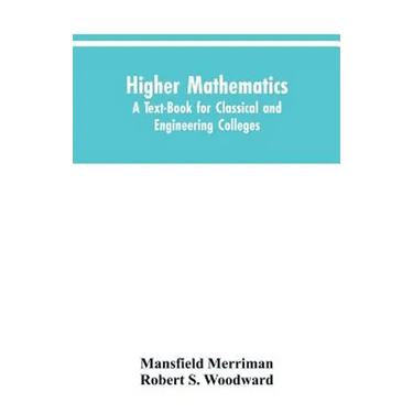 Higher Mathematics: A Text-Book for Classical and Engineering Colleges