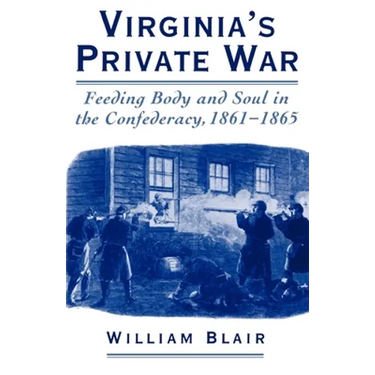 Virginia's Private War: Feeding Body and Soul in the Confederacy, 1861-1865