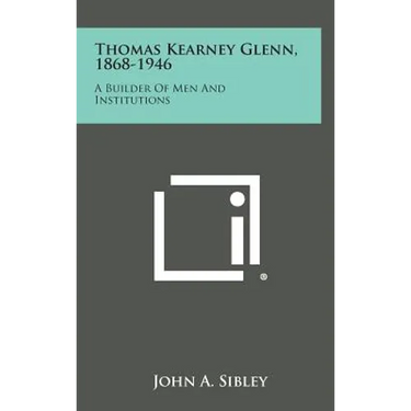 Thomas Kearney Glenn, 1868-1946: A Builder of Men and Institutions