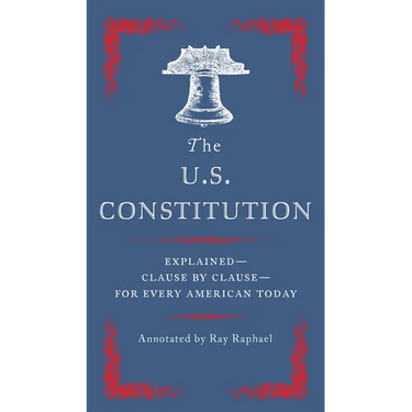 The U.S. Constitution: Explained--Clause by Clause--For Every American Today