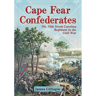Cape Fear Confederates: The 18th North Carolina Regiment in the Civil War