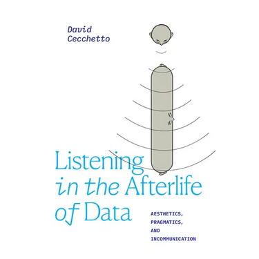 Listening in the Afterlife of Data: Aesthetics, Pragmatics, and Incommunication