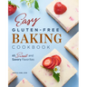 Easy Gluten-Free Baking Cookbook: 65 Sweet and Savory Favorites