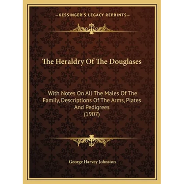 The Heraldry Of The Douglases: With Notes On All The Males Of The Family, Descriptions Of The Arms, Plates And Pedigrees (1907)