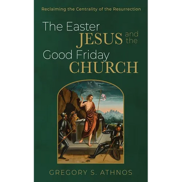 The Easter Jesus and the Good Friday Church: Reclaiming the Centrality of the Resurrection