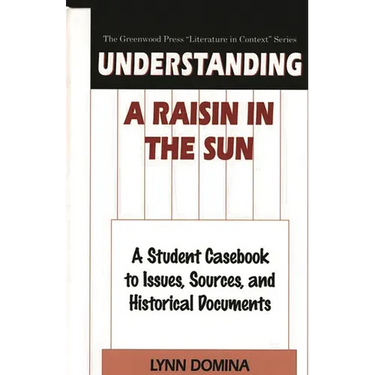 Understanding a Raisin in the Sun: A Student Casebook to Issues, Sources, and Historical Documents