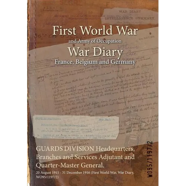 GUARDS DIVISION Headquarters, Branches and Services Adjutant and Quarter-Master General.: 20 August 1915 - 31 December 1916 (First World War, War Diar