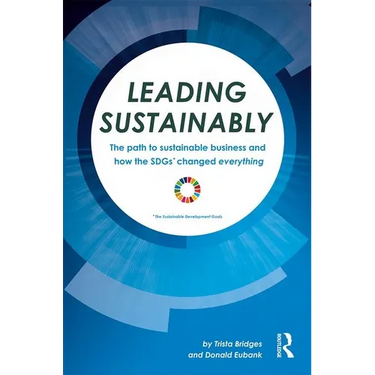 Leading Sustainably: The Path to Sustainable Business and How the SDGs Changed Everything