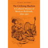 The Civilizing Machine: A Cultural History of Mexican Railroads, 1876-1910