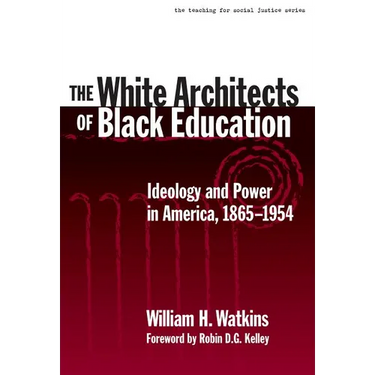 The White Architects of Black Education: Ideology and Power in America, 1865-1954