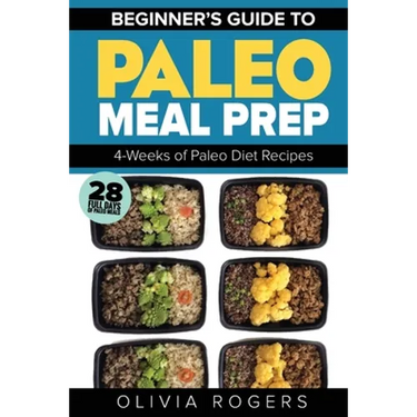 Paleo Meal Prep: Beginners Guide to Meal Prep 4-Weeks of Paleo Diet Recipes (28 Full Days of Paleo Meals)