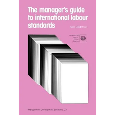 The manager's guide to international labour standards (Management Development Series No. 23)