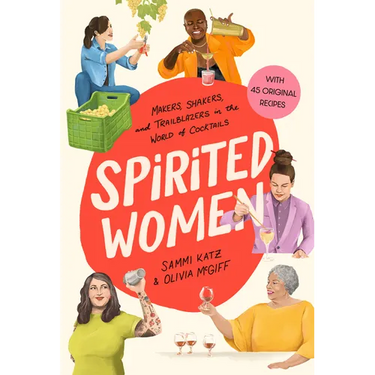Spirited Women: Makers, Shakers, and Trailblazers in the World of Cocktails