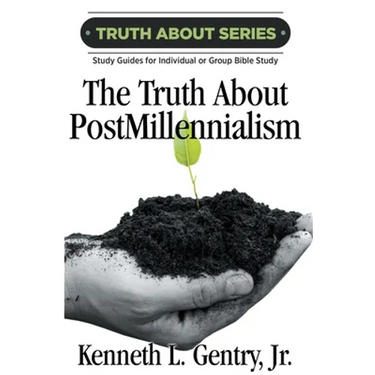 The Truth about Postmillennialism: A Study Guide for Individual or Group Bible Study