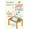 Squidge's Guide to Super Stories: and Becoming a Better Writer
