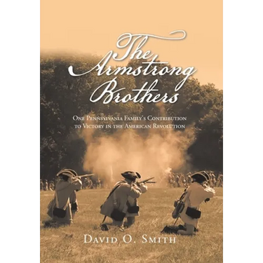 The Armstrong Brothers: One Pennsylvania Family's Contribution to Victory in the American Revolution