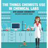 The Things Chemists Use in Chemical Labs 6th Grade Chemistry Children's Chemistry Books