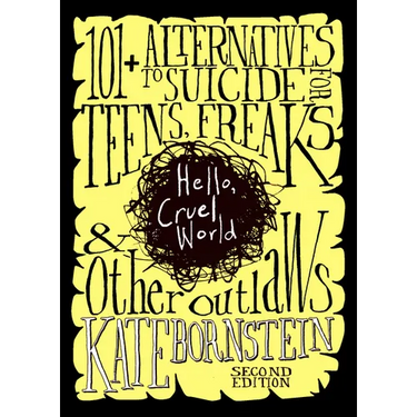 Hello, Cruel World: 101+ Alternatives to Suicide for Teens, Freaks, and Other Outlaws