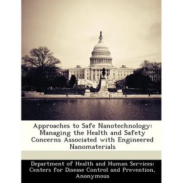 Approaches to Safe Nanotechnology: Managing the Health and Safety Concerns Associated with Engineered Nanomaterials