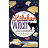 The Kitchen Witch: A Beginner's Guide to Magical Cooking, with More Than 100 Delicious Recipes and Simple Spells.