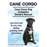 Cane Corso. Cane Corso Dog Complete Owners Manual. Cane Corso book for care, costs, feeding, grooming, health and training.