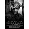 The British Army during the Second World War: The History and Legacy of the Army across All Theaters of World War II
