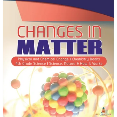 Changes in Matter Physical and Chemical Change Chemistry Books 4th Grade Science Science, Nature & How It Works