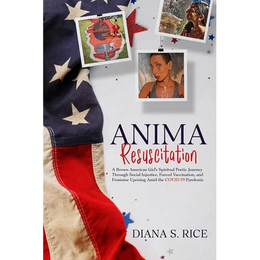 Anima Resuscitation: A Brown American Girl's Spiritual Poetic Journey Through Social Injustice, Forced Vaccination and Feminine Uprising Amid the COVI