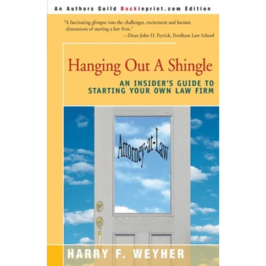Hanging Out a Shingle: An Insider's Guide to Starting Your Own Law Firm