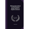 Bibliographical Notes On One Hundred Books Famous in English Literature