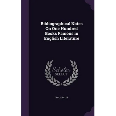 Bibliographical Notes On One Hundred Books Famous in English Literature