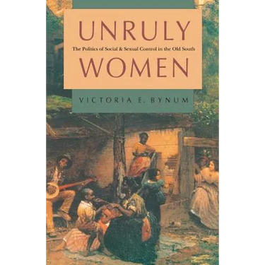 Unruly Women: The Politics of Social and Sexual Control in the Old South