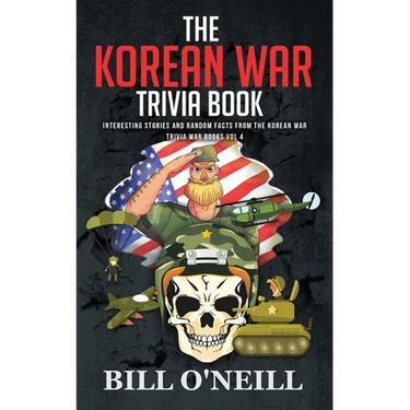The Korean War Trivia Book: Interesting Stories and Random Facts From The Korean War