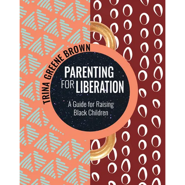 Parenting for Liberation: A Guide for Raising Black Children