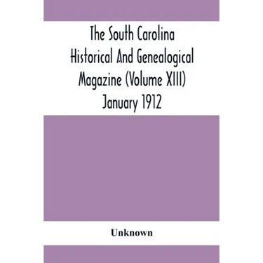 The South Carolina Historical And Genealogical Magazine (Volume Xiii) January 1912